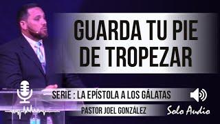 “GUARDA TU PIE DE TROPEZAR”  Pastor Joel González Predicaciones estudios bíblicos.