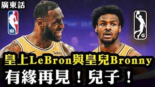 皇上LeBron與皇兒Bronny！有緣再見，兒子！ 廣東話NBA故事EP1