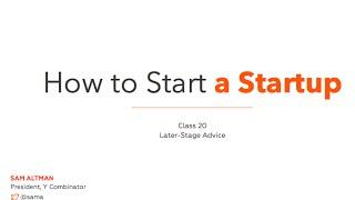 Lecture 20 - Later-stage Advice Sam Altman