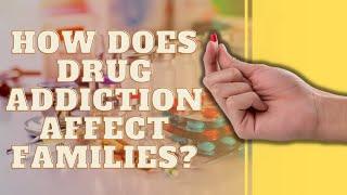 How Does Drug Addiction Affect Families?