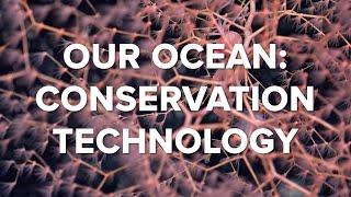 OUR OCEAN CONSERVATION TECHNOLOGY - Ocean Conservation #5  Conservation International Singapore