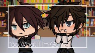 “So What If I’m Gay?”  GLMM . BL  Gay Gacha Life  RinWeirdo  Read desc