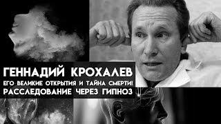 Геннадий Крохалев его великие открытия и тайна смерти Расследование через гипноз