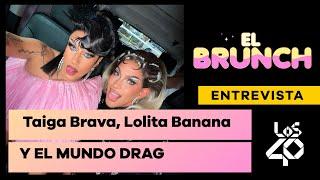 Taiga Brava Lolita Banana Y EL MUNDO DRAG Los 40 México