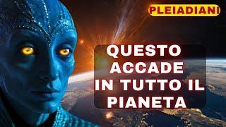 Pleiadiani Questo accade in tutto il pianeta...