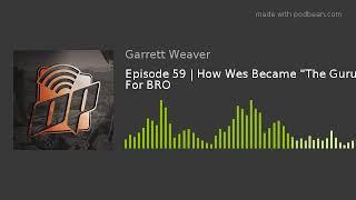 Episode 59  How Wes Became The Guru For BRO
