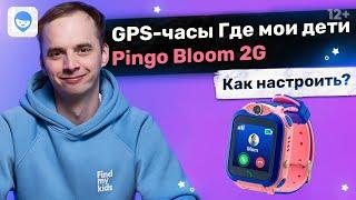 Детские часы с GPS трекером «Где мои дети Pingo Bloom 2G»  Инструкция по настройке умных часов.