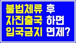 Special Class 24 - 불법체류 후 자진출국하면 입국금지 면제?