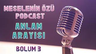 Meselenin Özü Podcast️Anlam Arayışı