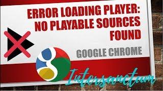 Error loading player No playable sources found EASY FIX  CHROME