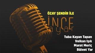 Özay Şendir ile İnce Ayar - 9 Kasım 2019 - Tuba Kayan Tapan - Volkan Işık - Murat Meriç - Bülent Yar