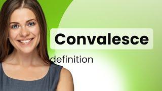 Convalesce  what is CONVALESCE meaning