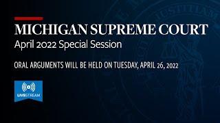 MICHIGAN SUPREME COURT  April 2022 Special Session