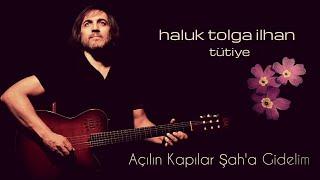 Haluk Tolga İlhan - Açılın Kapılar Şaha Gidelim