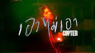 เอาไม่เอา - COPTER Official MV