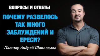 ВОПРОСЫ И ОТВЕТЫ «Почему развелось так много заблуждений и ереси?» Пастор Андрей Шаповалов