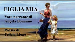FIGLIA MIA  - Voce narrante di Angela Bonanno - Poesia di Felicia Lione