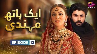 Aik Hath Mehndi - Episode 12  Aplus Drama  Maryam Noor Ali Josh Saima   Pakistani Drama  C3C1O