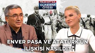 Enver Paşanın ve Atatürkün ilişkisi nasıldı?  Pelin Çift ile Gündem Ötesi 383. Bölüm