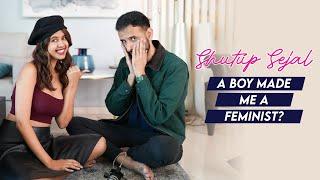 Am I A Feminist?  Sejal Kumar ft. Bharat  Shutup Sejal Podcast  S2 Ep13