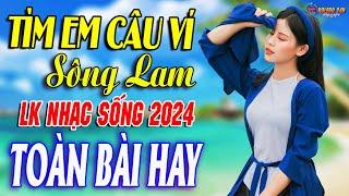 TÌM EM CÂU VÍ SÔNG LAM - A PÁOMở Loa Hết Cỡ Nhạc Sống Thôn Quê Thư Giãn - Bản Phối Mới 2024 XỨ NGHỆ