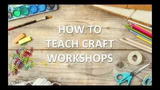 Teach Your Own Craft Workshops Introduction to The Course...