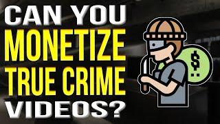 Can You Monetize True Crime On YouTube 2022