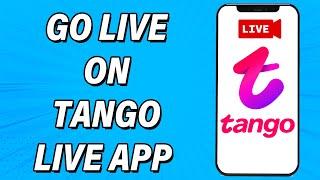 How To Go Live On Tango Live App 2022  Tango Live App Use Tutorial