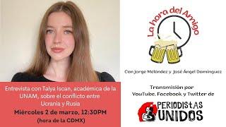 Entrevista con Talya Iscan académica de la UNAM sobre el conflicto de Ucrania y Rusia