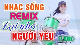 LẠI NHỚ NGƯỜI YÊU - LK NHẠC SỐNG 7X 8X 9X REMIX BẤT HỦ - NHẠC SỐNG GÁI XINH ĐÁNH TRỐNG CỰC BỐC