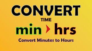 Unit Conversion - Minutes to Hours  min to hrs