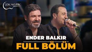 FULL BÖLÜM - ENDER BALKIR  ÇOK AKUSTİK