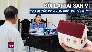 Đau lòng chuyện người cha đâm đơn kiện 3 con ruột vì sợ bị xua đuổi khi về già  VTC Now