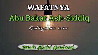 Wafatnya Abu Bakar Ash-Shiddiq رَضِيَ اللَّهُ عَنْهُ  Ustadz Khalid Basalamah