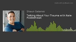 Talking About Your Trauma with Nate Postlethwait