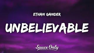 Ethan Gander - UNBELIEVABLE Lyrics