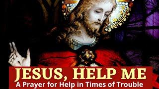 Jesus Help Me   A Prayer For Help In Times of Trouble
