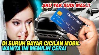 AKU TAK SUDI MAS  DI SURUH BAYAR CICILAN MOBIL WANITA INI MEMILIH CERAI  KISAH NYATA INSPIRASI