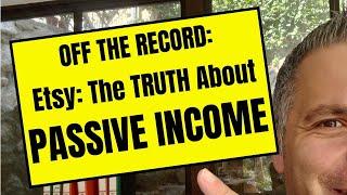 Etsy The TRUTH About PASSIVE INCOME - Off The Record Episode 4