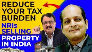 Reduce Your Tax Burden NRIs Selling Property In India