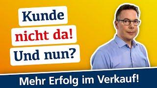 Kunde ist nicht da? Und jetzt?  Tipps Akquise Außendienst