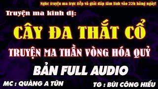 TRUYỆN MA CÓ THẬT - TRUYỆN MA LÀNG QUÊ MA THẦN VÒNG  CÂY ĐA THẮT CỔ - MC QUÀNG A TŨN