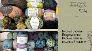 ЭПИЗОД 624   Готовые работы  Покупки пряжи  Первые шаги на вязальной машине