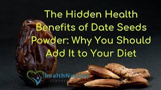 The Hidden Health Benefits of Date Seeds Powder - Why You Should Add It to Your Diet