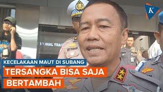 Kecelakaan Maut di Subang Polri Buka Peluang Tersangka Bertambah