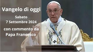 Vangelo di Oggi - Sabato 7 Settembre 2024 con commento da Papa Francesco