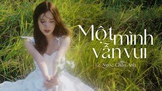 LÊ NGỌC CHÂU ANH - MỘT MÌNH VẪN VUI  Official MV