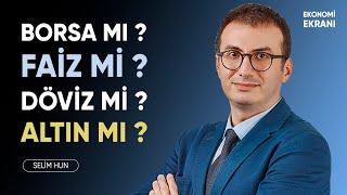 Borsa Mı ? Faiz Mi ? Döviz Mi ? Altın Mı ?  Selim Hun  Ekonomi Ekranı