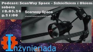 ScanWay Space - Szkielkiem i Okiem - InżynierGadaRemaster #029 - Inzynieriada #147