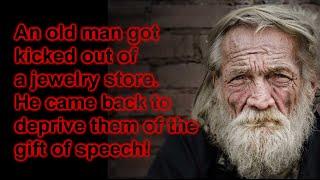 An old man got kicked out of a jewelry store. He came back to deprive them of the gift of speech